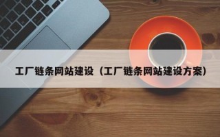 嘉峪关工厂链条网站建设（工厂链条网站建设方案）