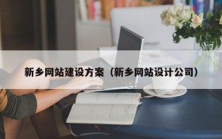 嘉峪关新乡网站建设方案（新乡网站设计公司）