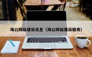 嘉峪关海口网站建设讯息（海口网站建设服务）