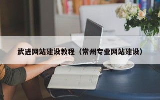 嘉峪关武进网站建设教程（常州专业网站建设）